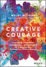 Creative Courage – Leveraging Imagination, Collaboration, and Innovation to Create Success Beyond Your Wildest Dreams