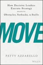 Move – How Decisive Leaders Execute Strategy–Despite Obstacles, Setbacks, and Stalls