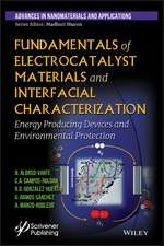 Fundamentals of Electrocatalyst Materials and Interfacial Characterization – Energy Producing Devices and Environmental Protection