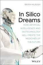 In Silico Dreams – How Artificial Intelligence and Biotechnology Will Create the Medicines of the Future