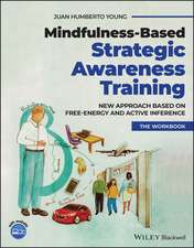 Mindfulness–based Strategic Awareness Training Comprehensive Workbk – New approach based on free energy & active inference for skillful decision–ma