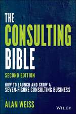 The Consulting Bible – How to Launch and Grow a Seven–Figure Consulting Business, Second Edition