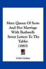 Mary Queen Of Scots And Her Marriage With Bothwell