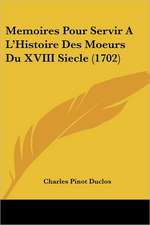 Memoires Pour Servir A L'Histoire Des Moeurs Du XVIII Siecle (1702)