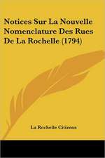 Notices Sur La Nouvelle Nomenclature Des Rues De La Rochelle (1794)