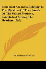 Periodical Accounts Relating To The Missions Of The Church Of The United Brethren, Established Among The Heathen (1790)