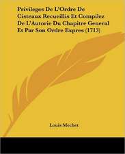 Privileges De L'Ordre De Cisteaux Recueillis Et Compilez De L'Autorie Du Chapitre General Et Par Son Ordre Expres (1713)