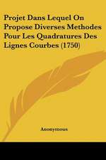 Projet Dans Lequel On Propose Diverses Methodes Pour Les Quadratures Des Lignes Courbes (1750)