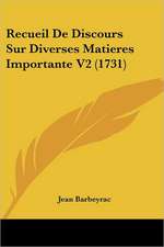 Recueil De Discours Sur Diverses Matieres Importante V2 (1731)