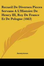 Recueil De Diverses Pieces Servans A L'Histoire De Henry III, Roy De France Et De Pologne (1663)