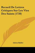 Recueil De Lettres Critiques Sur Les Vies Des Saints (1720)