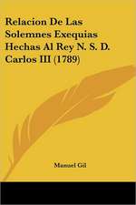 Relacion De Las Solemnes Exequias Hechas Al Rey N. S. D. Carlos III (1789)