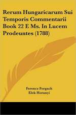 Rerum Hungaricarum Sui Temporis Commentarii Book 22 E Ms. In Lucem Prodeuntes (1788)