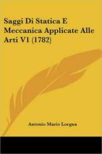 Saggi Di Statica E Meccanica Applicate Alle Arti V1 (1782)