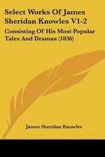 Select Works Of James Sheridan Knowles V1-2