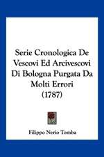 Serie Cronologica De Vescovi Ed Arcivescovi Di Bologna Purgata Da Molti Errori (1787)