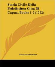 Storia Civile Della Fedelissima Citta Di Capua, Books 1-2 (1752)