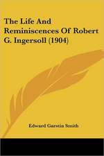 The Life And Reminiscences Of Robert G. Ingersoll (1904)