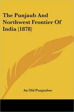 The Punjaub And Northwest Frontier Of India (1878)