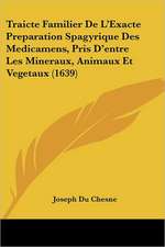 Traicte Familier De L'Exacte Preparation Spagyrique Des Medicamens, Pris D'entre Les Mineraux, Animaux Et Vegetaux (1639)