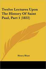 Twelve Lectures Upon The History Of Saint Paul, Part 1 (1832)