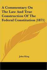 A Commentary On The Law And True Construction Of The Federal Constitution (1871)