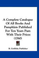 A Complete Catalogue Of All Books And Pamphlets Published For Ten Years Past