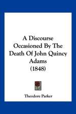 A Discourse Occasioned By The Death Of John Quincy Adams (1848)