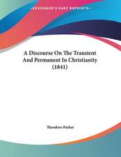 A Discourse On The Transient And Permanent In Christianity (1841)