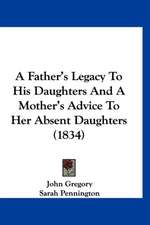 A Father's Legacy To His Daughters And A Mother's Advice To Her Absent Daughters (1834)