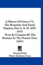 A History Of Greece V3, The Byzantine And Greek Empires, Part 2, A. D. 1057-1453