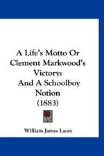 A Life's Motto Or Clement Markwood's Victory