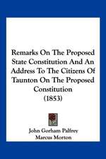 Remarks On The Proposed State Constitution And An Address To The Citizens Of Taunton On The Proposed Constitution (1853)