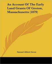 An Account Of The Early Land Grants Of Groton, Massachusetts (1879)