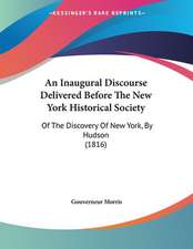 An Inaugural Discourse Delivered Before The New York Historical Society