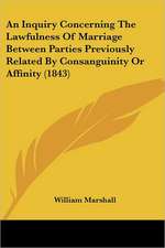 An Inquiry Concerning The Lawfulness Of Marriage Between Parties Previously Related By Consanguinity Or Affinity (1843)