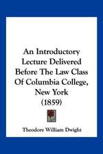 An Introductory Lecture Delivered Before The Law Class Of Columbia College, New York (1859)