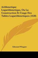 Arithmetique Logarithmetique, Ou La Construction Et Usage Des Tables Logarithmetiques (1628)