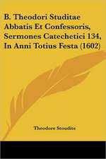 B. Theodori Studitae Abbatis Et Confessoris, Sermones Catechetici 134, In Anni Totius Festa (1602)