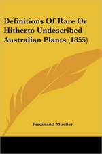 Definitions Of Rare Or Hitherto Undescribed Australian Plants (1855)