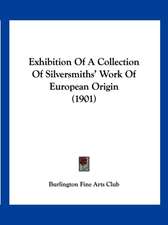 Exhibition Of A Collection Of Silversmiths' Work Of European Origin (1901)