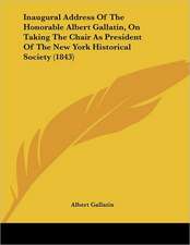 Inaugural Address Of The Honorable Albert Gallatin, On Taking The Chair As President Of The New York Historical Society (1843)