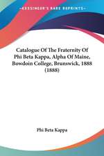 Catalogue Of The Fraternity Of Phi Beta Kappa, Alpha Of Maine, Bowdoin College, Brunswick, 1888 (1888)