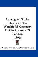 Catalogue Of The Library Of The Worshipful Company Of Clockmakers Of London (1898)