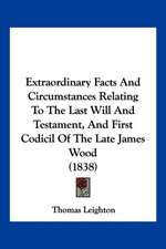 Extraordinary Facts And Circumstances Relating To The Last Will And Testament, And First Codicil Of The Late James Wood (1838)