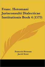 Franc. Hotomani Jurisconsulti Dialecticae Institutionis Book 4 (1573)