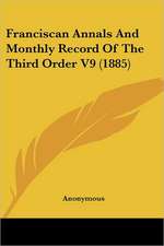 Franciscan Annals And Monthly Record Of The Third Order V9 (1885)