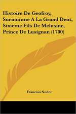 Histoire De Geofroy, Surnomme A La Grand Dent, Sixieme Fils De Melusine, Prince De Lusignan (1700)