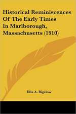 Historical Reminiscences Of The Early Times In Marlborough, Massachusetts (1910)