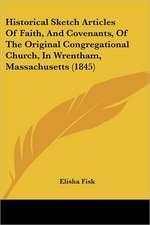 Historical Sketch Articles Of Faith, And Covenants, Of The Original Congregational Church, In Wrentham, Massachusetts (1845)